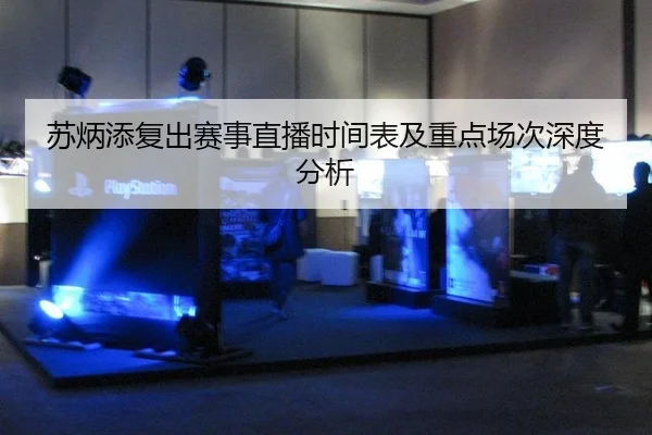苏炳添复出赛事直播时间表及重点场次深度分析