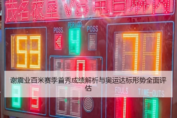 谢震业百米赛季首秀成绩解析与奥运达标形势全面评估